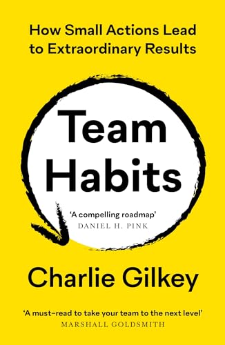 Team Habits: How Small Actions Lead to Extraordinary Results Charlie Gilkey