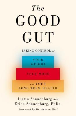 The Good Gut: Taking Control of Your Weight, Your Mood, and Your Long-term Health  Justin Sonnenburg
