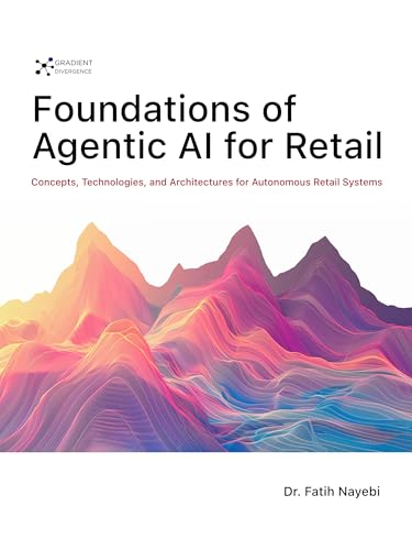 Foundations of Agentic AI for Retail by Dr. Fatih Nayebi