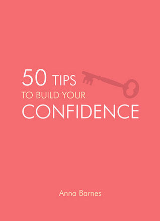 50 Tips to Build Your Confidence by Anna Barnes