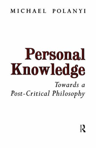 Personal Knowledge : Towards a Post-Critical Philosophy by Michael Polanyi