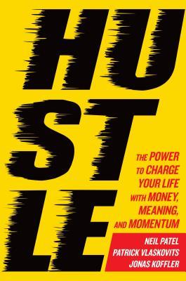 Hustle: The Power to Charge Your Life with Money, Meaning, and Momentum by Neil Patel