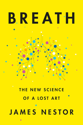 Breath: The New Science of a Lost Art by James Nestor