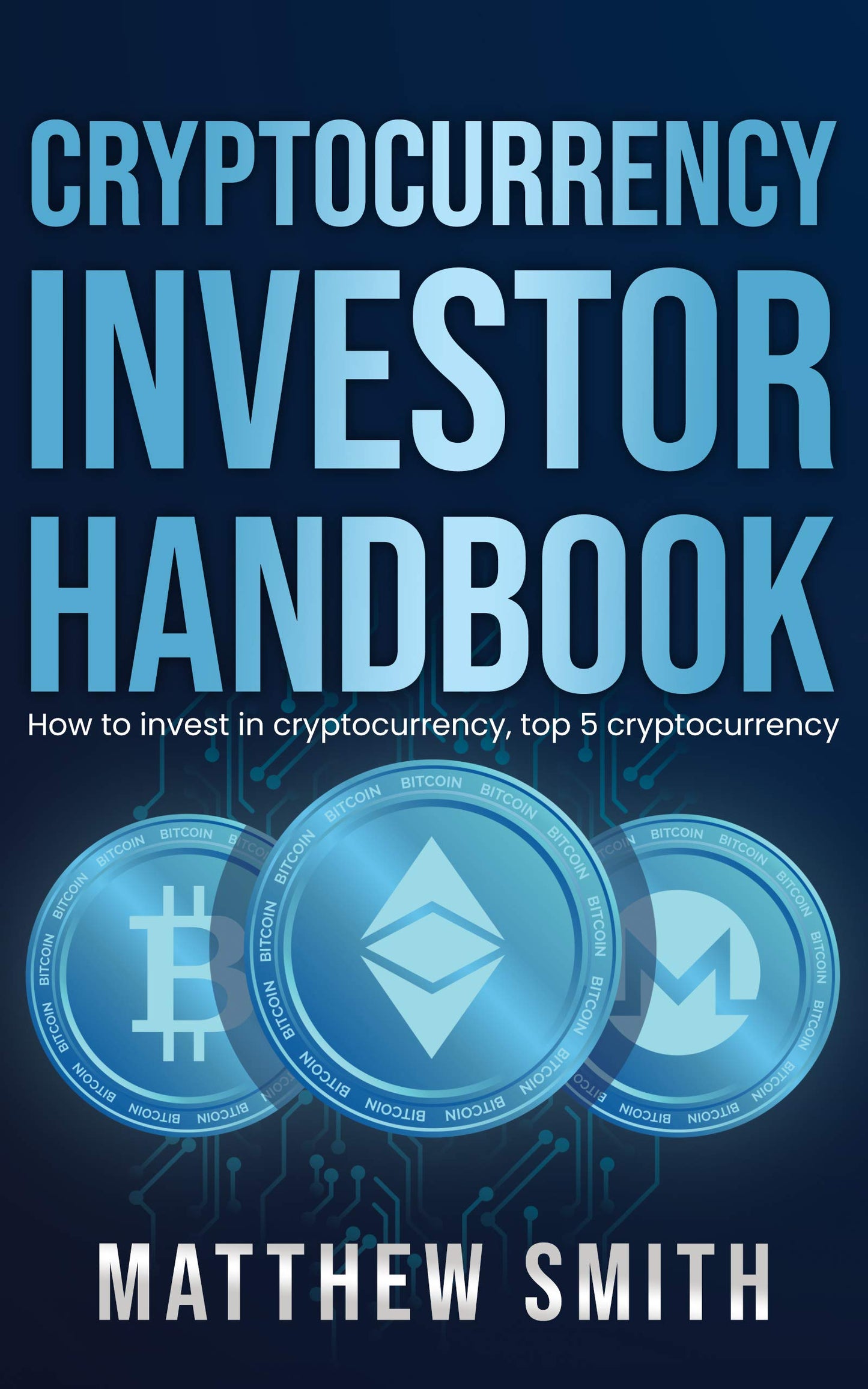 Cryptocurrency Investor Handbook: How to invest in cryptocurrency, top 5 cryptocurrency Matthew Smith