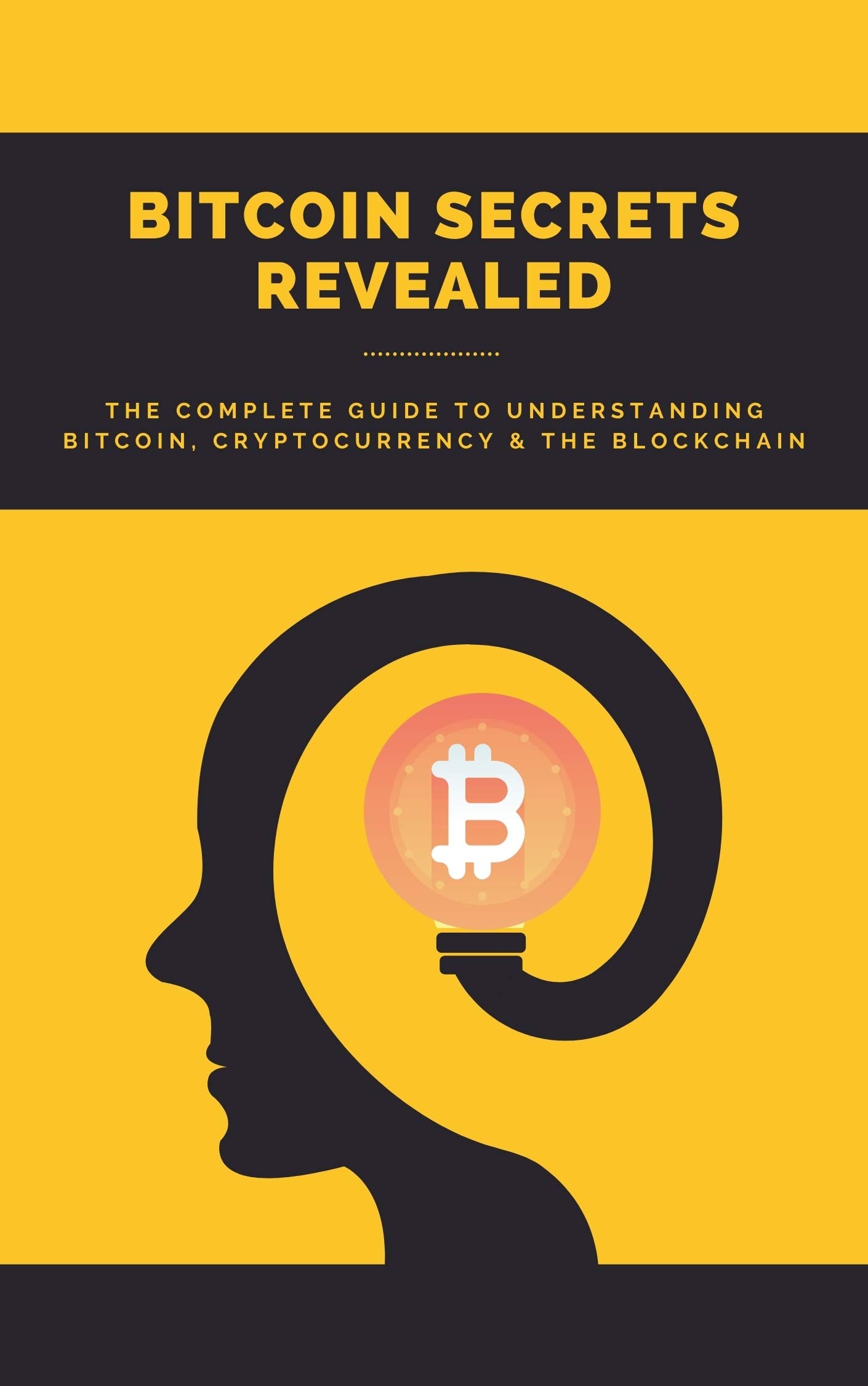 Bitcoin Secrets Revealed: The Complete Guide to Understanding Bitcoin, Cryptocurrency, and the Blockchain Joseph Galloway