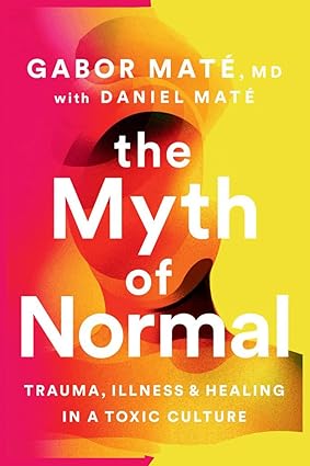 The Myth of Normal by Gabor Maté , Daniel Maté