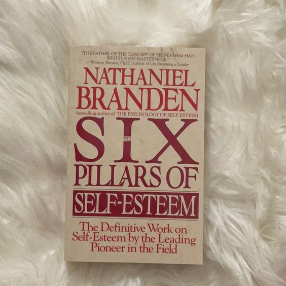 The Six Pillars of Self-Esteem by Nathaniel Branden Nathaniel Branden