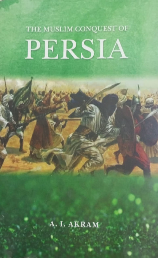 The Muslim Conquest of Persia by A.I Akram