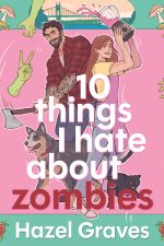10 Things I Hate About Zombies by Hazel Graves