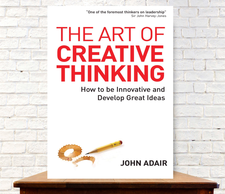 The Art of Creative Thinking by John Adair