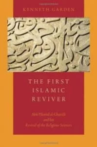 The First Islamic Reviver: Abu Hamid al-Ghazali and his Revival of the Religious Sciences by Kenneth