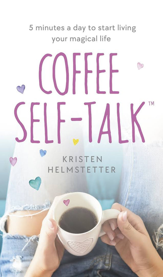 Coffee Self-Talk: 5 Minutes a Day to Start Living Your Magical Life Book by Kristen Helmstetter