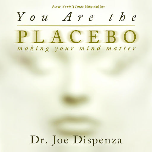 You Are The Placebo by Dr. Joe Dispenza