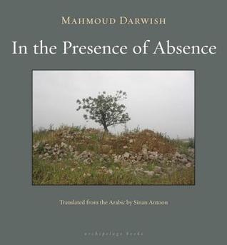 In the Presence of Absence Mahmoud Darwish , ????? ????? , Sinan Antoon (Translator)
