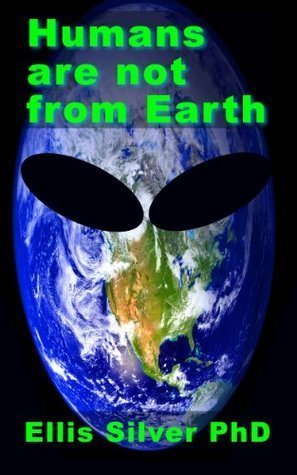 Humans are not from Earth: a scientific evaluation of the evidence Ellis Silver