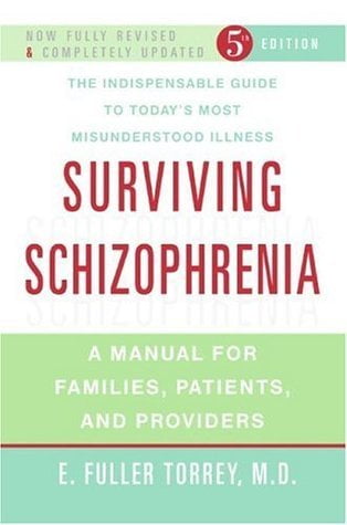 Surviving Schizophrenia: A Manual for Families, Patients, and Providers E. Fuller Torrey