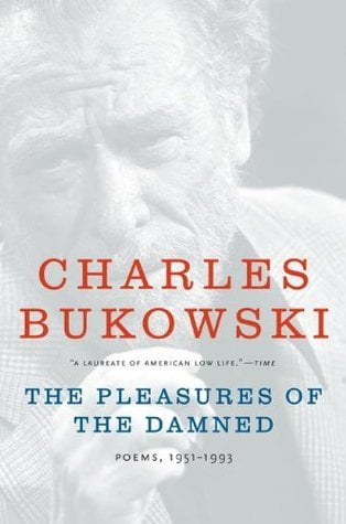 The Pleasures of the Damned Charles Bukowski , John Martin (Editor)