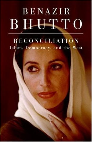 Reconciliation: Islam, Democracy, and the West Benazir Bhutto