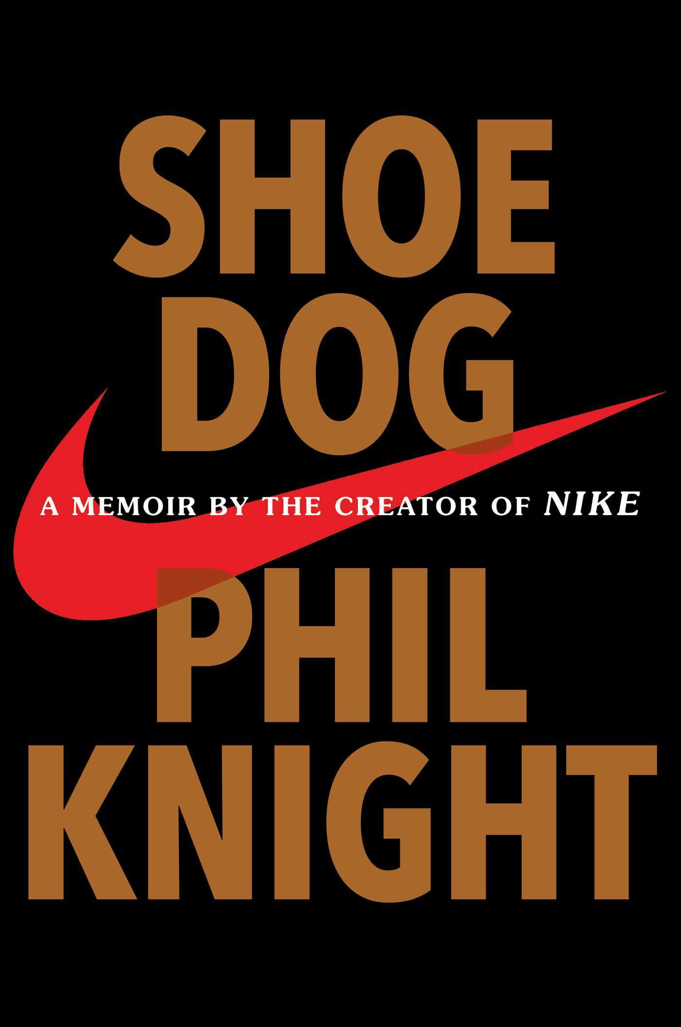 Shoe Dog: A Memoir by the Creator of Nike Phil Knight