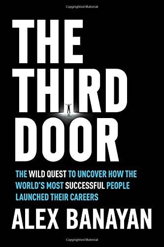 The Third Door: The Wild Quest to Uncover How the World's Most Successful People Launched Their Careers Alex Banayan