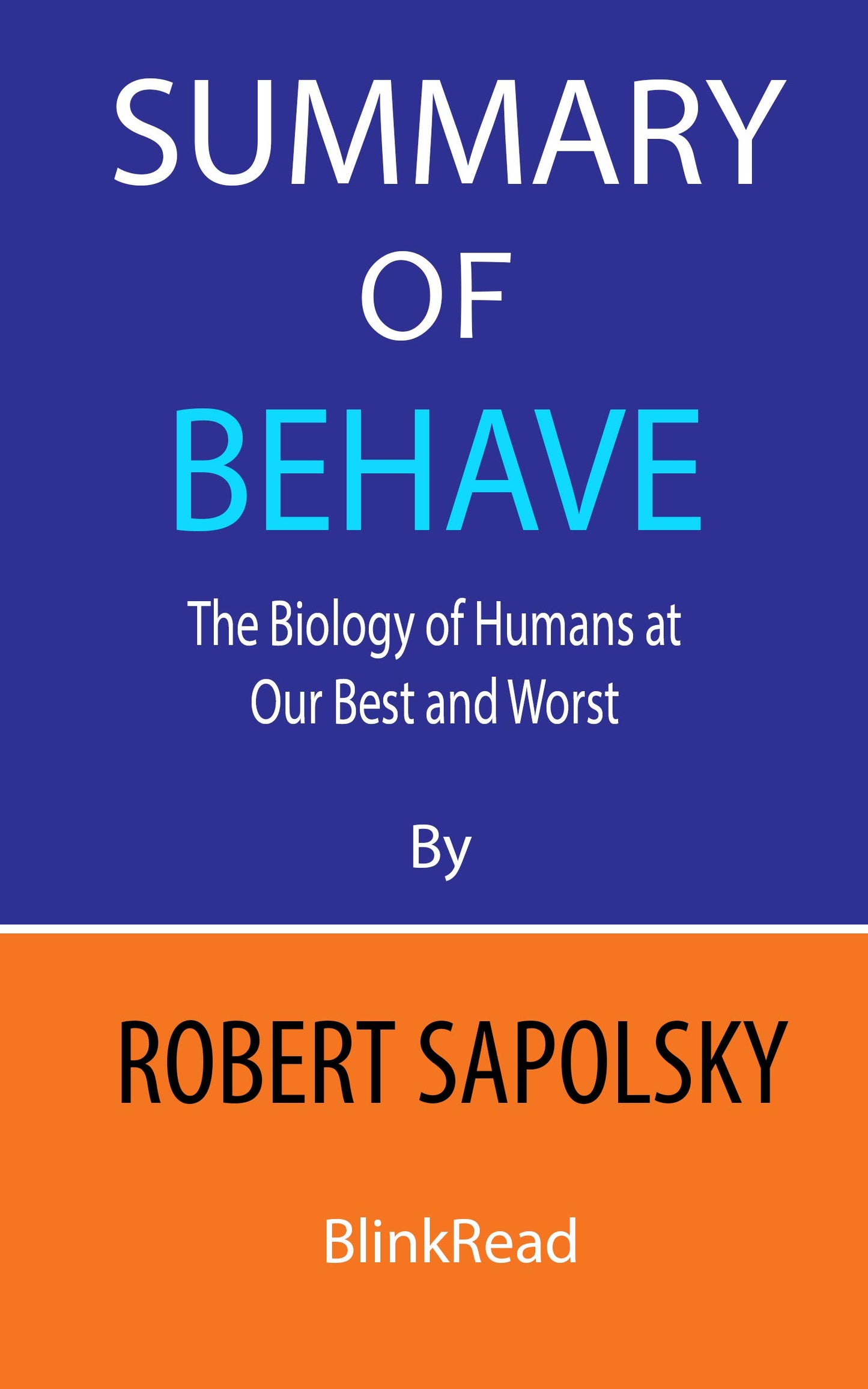 Summary of Behave by Robert Sapolsky : The Biology of Humans at Our Best and Worst BlinkRead