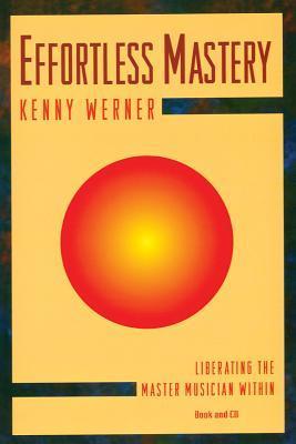 Effortless Mastery: Liberating the Master Musician Within Kenny Werner