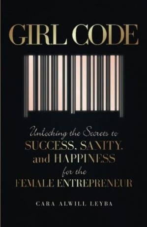Girl Code: Unlocking the Secrets to Success, Sanity, and Happiness for the Female Entrepreneur