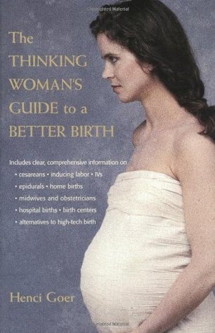 The Thinking Woman's Guide to a Better Birth  Henci Goer