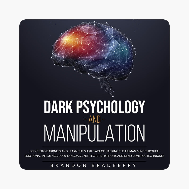 Dark Psychology and Manipulation By Brandon Bradberry