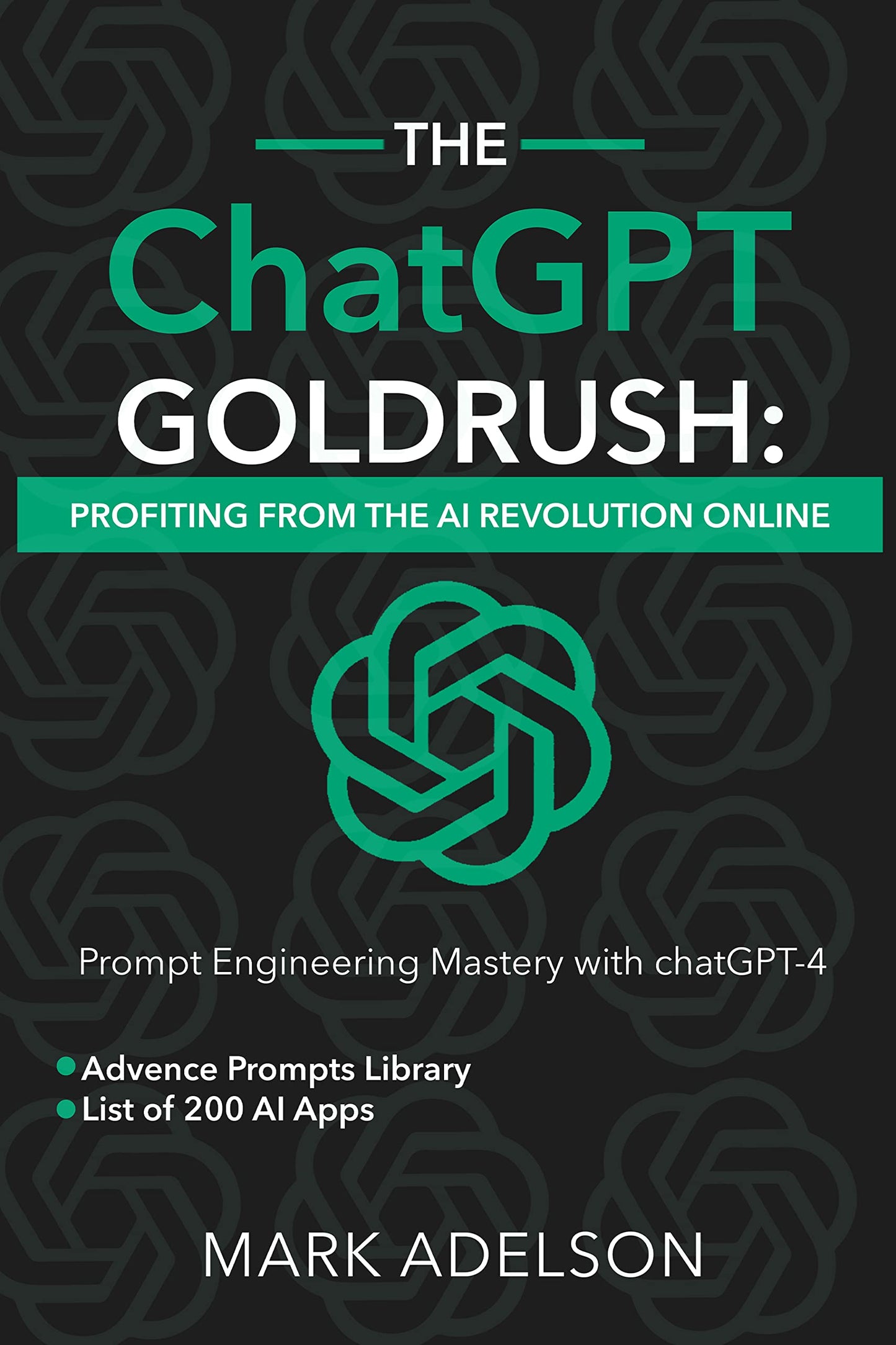 The ChatGPT GoldRush: Profiting from the AI Revolution Online: Prompt Engineering Mastery with chat GPT  Mark Adelson