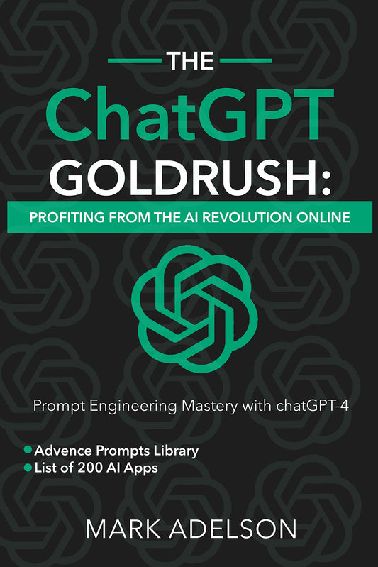 The ChatGPT GoldRush: Profiting from the AI Revolution Online: Prompt Engineering Mastery with chat GPT  Mark Adelson