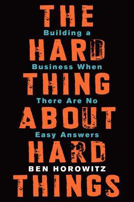 The Hard Thing About Hard Things Ben Horowitz