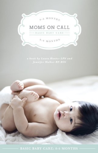 Moms on Call | Basic Baby Care 0-6 Months Laura Hunter