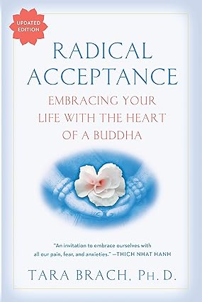 Radical Acceptance: Embracing Your Life With the Heart of a Buddha  Tara Brach