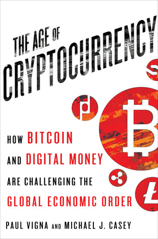 The Age of Cryptocurrency: How Bitcoin and Digital Money Are Challenging the Global Economic Order  Paul Vigna