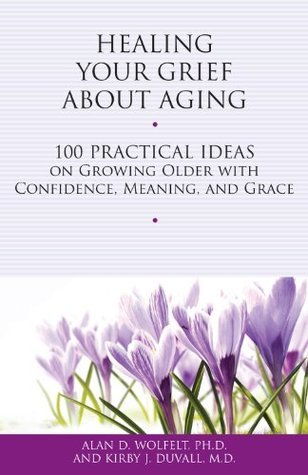 Healing Your Grief About Aging by Alan D. Wolfelt