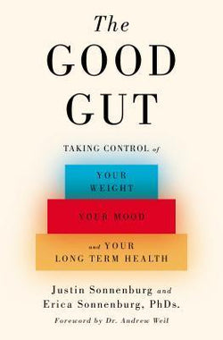 The Good Gut: Taking Control of Your Weight, Your Mood, and Your Long-term Health  Justin Sonnenburg