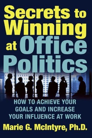 Secrets to Winning at Office Politics by Marie G. McIntyre