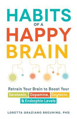 Habits of a Happy Brain by Loretta Graziano Breuning