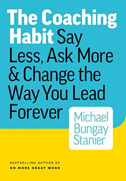 The Coaching Habit Michael Bungay Stanier