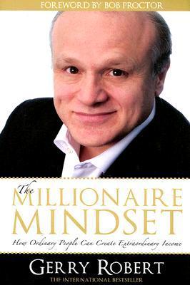 The Millionaire Mindset: How Ordinary People Can Create Extraordinary Income by Gerry Robert