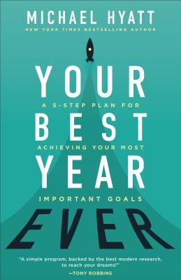 Your Best Year Ever: A 5-Step Plan for Achieving Your Most Important Goals  Michael Hyatt