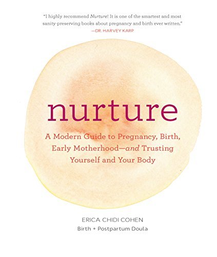 Nurture: A Modern Guide to Pregnancy, Birth, Early Motherhood Erica Chidi Cohen