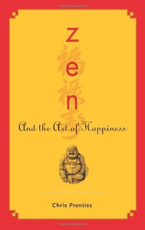 Zen and the Art of Happiness  Chris Prentiss