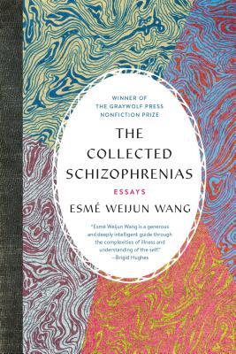 The Collected Schizophrenias: Essays  Esmé Weijun Wang