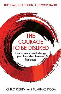 The Courage to Be Disliked Ichiro Kishimi ,  Fumitake Koga