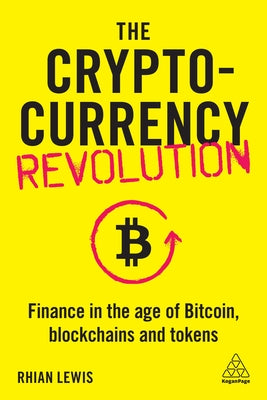 The Cryptocurrency Revolution: Finance in the Age of Bitcoin, Blockchains and Tokens  Rhian Lewis