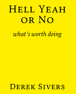Hell Yeah or No: What's Worth Doing by Derek Sivers