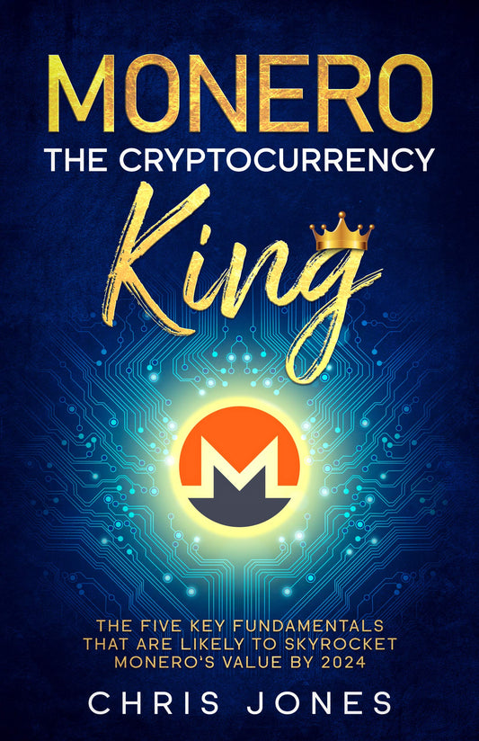 Monero: The Cryptocurrency King: The five key fundamentals that are likely to skyrocket Monero's value by 2024  Chris Jones