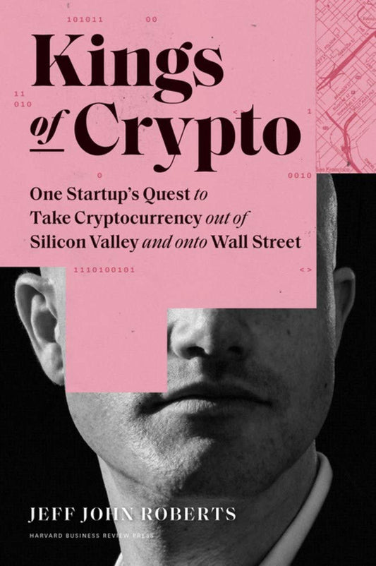 Kings of Crypto: One Startup's Quest to Take Cryptocurrency Out of Silicon Valley and Onto Wall Street  Jeff John Roberts